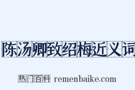 陈汤卿致绍梅近义词是什么意思的图片